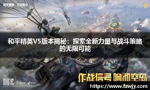 和平精英V5版本揭秘：探索全新力量与战斗策略的无限可能