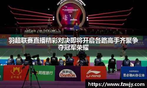 羽超联赛直播精彩对决即将开启各路高手齐聚争夺冠军荣耀