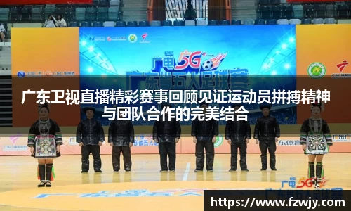 广东卫视直播精彩赛事回顾见证运动员拼搏精神与团队合作的完美结合