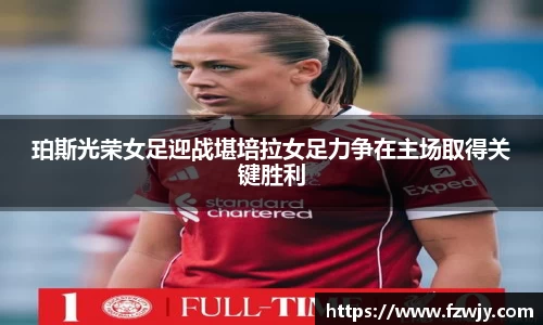 谈球吧珀斯光荣女足迎战堪培拉女足力争在主场取得关键胜利